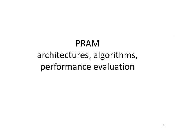 PRAM architectures, algorithms, performance evaluation