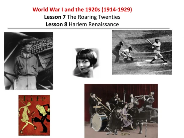 World War I and the 1920s (1914-1929) Lesson 7 The Roaring Twenties Lesson 8 Harlem Renaissance