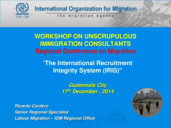 WORKSHOP ON UNSCRUPULOUS IMMIGRATION CONSULTANTS Regional Conference on Migration