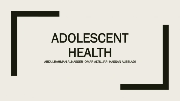 Adolescent health Abdulrahman alnasser- omar altujjar - hassan albeladi