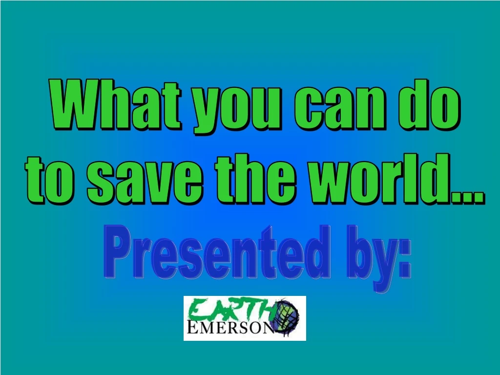 what you can do to save the world