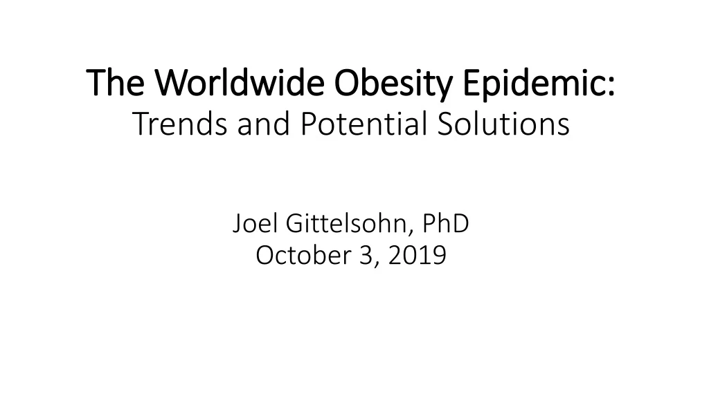 the worldwide obesity epidemic trends and potential solutions joel gittelsohn phd october 3 2019