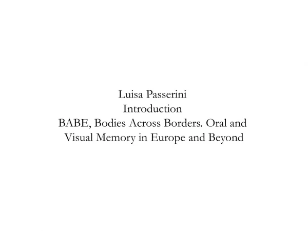 Luisa Passerini Introduction BABE, Bodies Across Borders. Oral and