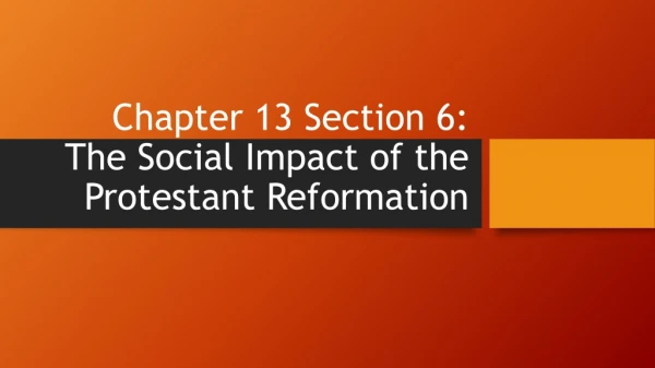 Chapter 13 Section 6: The Social Impact of the Protestant Reformation