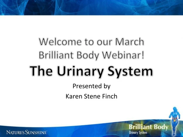 Welcome to our March Brilliant Body Webinar! The Urinary System