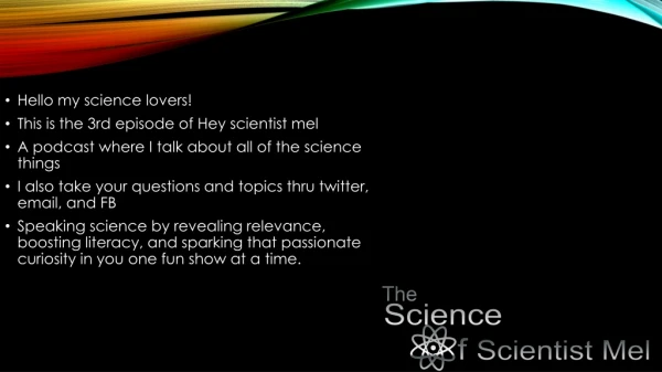 Hello my science lovers! This is the 3rd episode of Hey scientist mel