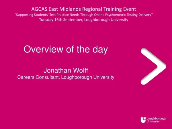 Overview of the day Jonathan Wolff Careers Consultant, Loughborough University