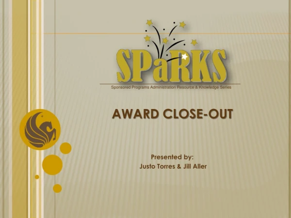 AWARD CLOSE-OUT Presented by: Justo Torres &amp; Jill Aller