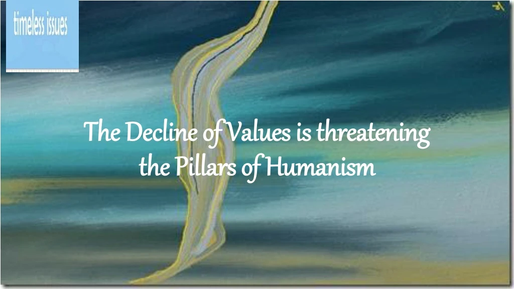 the decline of values is threatening the pillars of humanism