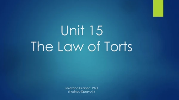 Unit 15 The Law of Torts Snježana Husinec, PhD shusinec@pravo.hr
