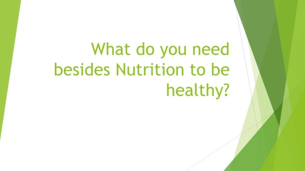 What do you need besides Nutrition to be healthy?