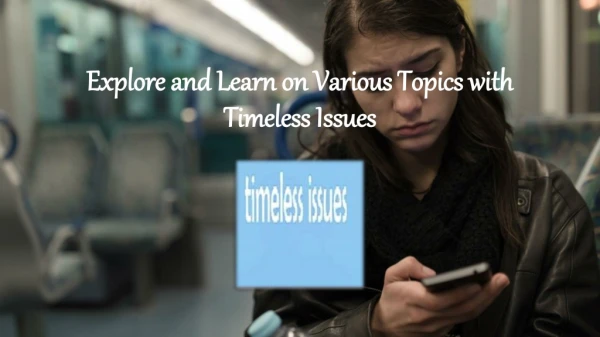 Explore and Learn on Various Topics with Timeless Issues