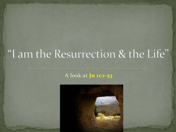 “I am the Resurrection &amp; the Life”