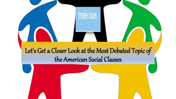 Let's Get a Closer Look at the Most Debated Topic of the American Social Classes