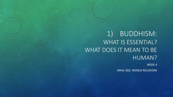 Buddhism: What is Essential? What does it mean to be human?