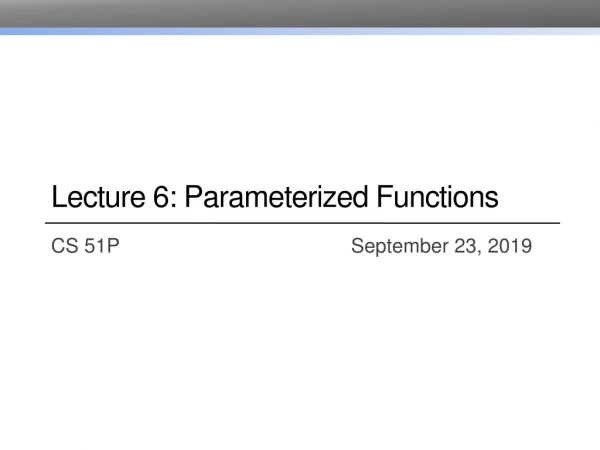 Lecture 6: Parameterized Functions