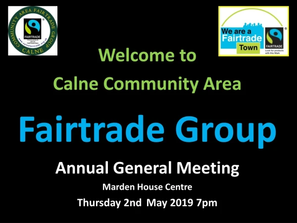Welcome to Calne Community Area Fairtrade Group Annual General Meeting Marden House Centre