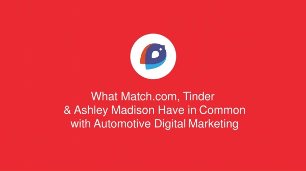 What Match, Tinder &amp; Ashley Madison Have in Common with Automotive Digital Marketing