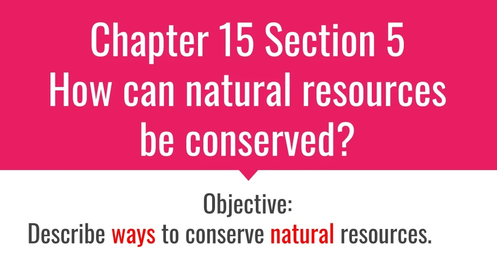 chapter 15 section 5 how can natural resources be conserved