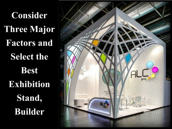 Consider Three Major Factors and Select the Best Exhibition Stand, Builder