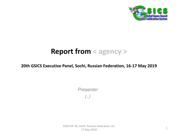 Report from &lt; agency &gt; 20 th GSICS Executive Panel, Sochi, Russian Federation, 16-17 May 2019