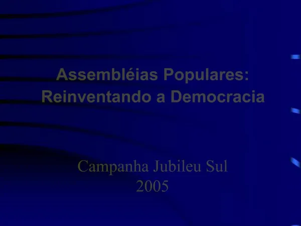 Assembl ias Populares: Reinventando a Democracia Campanha Jubileu Sul 2005