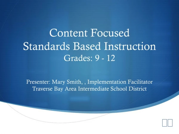 Content Focused Standards Based Instruction Grades: 9 - 12