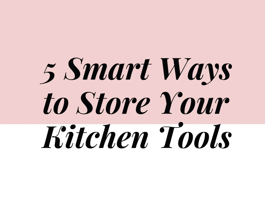 5 smart ways to store your kitchen tools