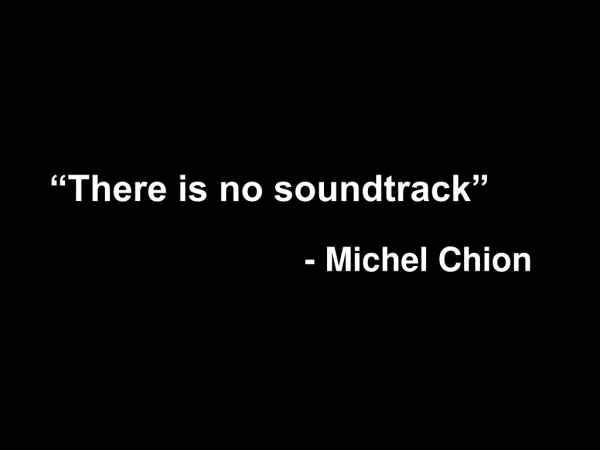 “There is no soundtrack”