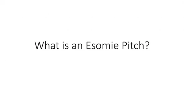 What is an Esomie Pitch?