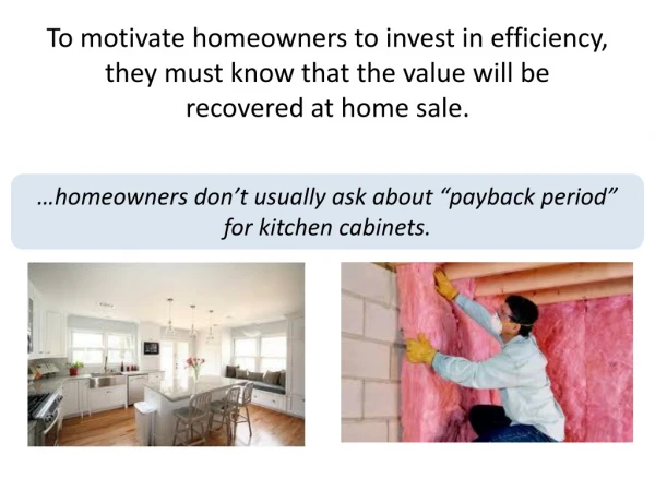To motivate homeowners to invest in efficiency, they must know that the value will be