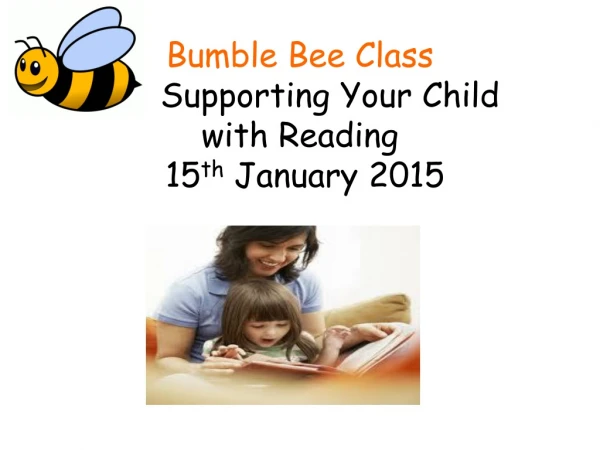 Bumble Bee Class Supporting Your Child with Reading  15 th January 2015
