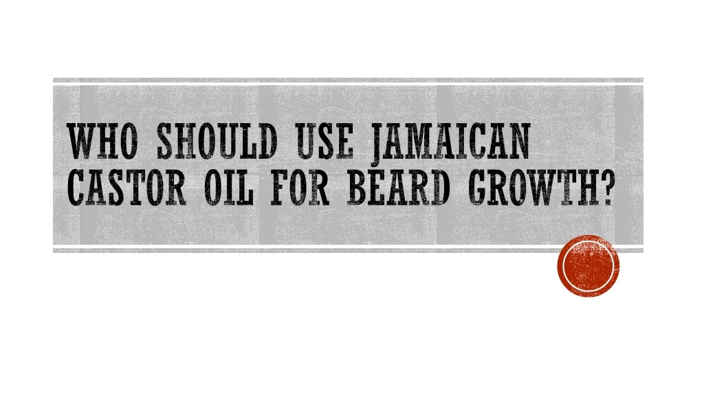 who should use jamaican castor oil for beard growth