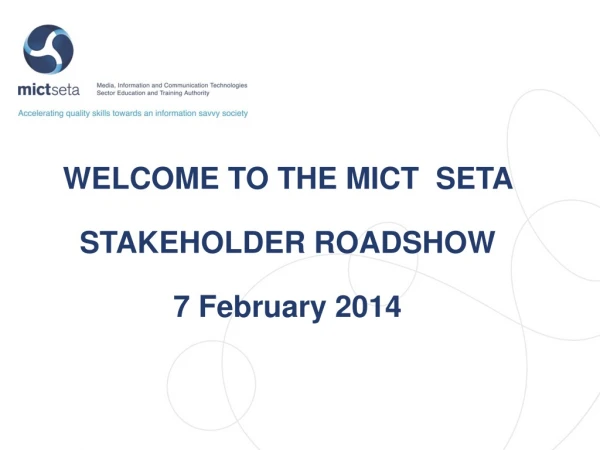 WELCOME TO THE MICT SETA STAKEHOLDER ROADSHOW 7 February 2014