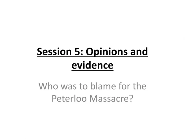 Session 5: Opinions and evidence