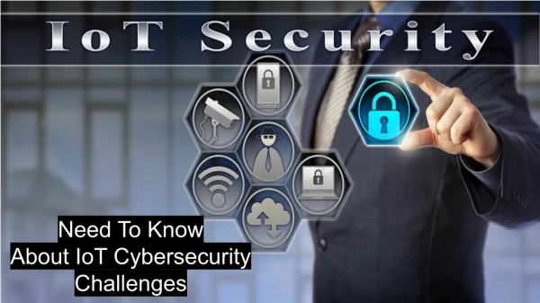 Need To Know About IoT Cybersecurity Challenges