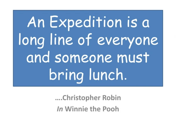 An Expedition is a long line of everyone and someone must bring lunch .