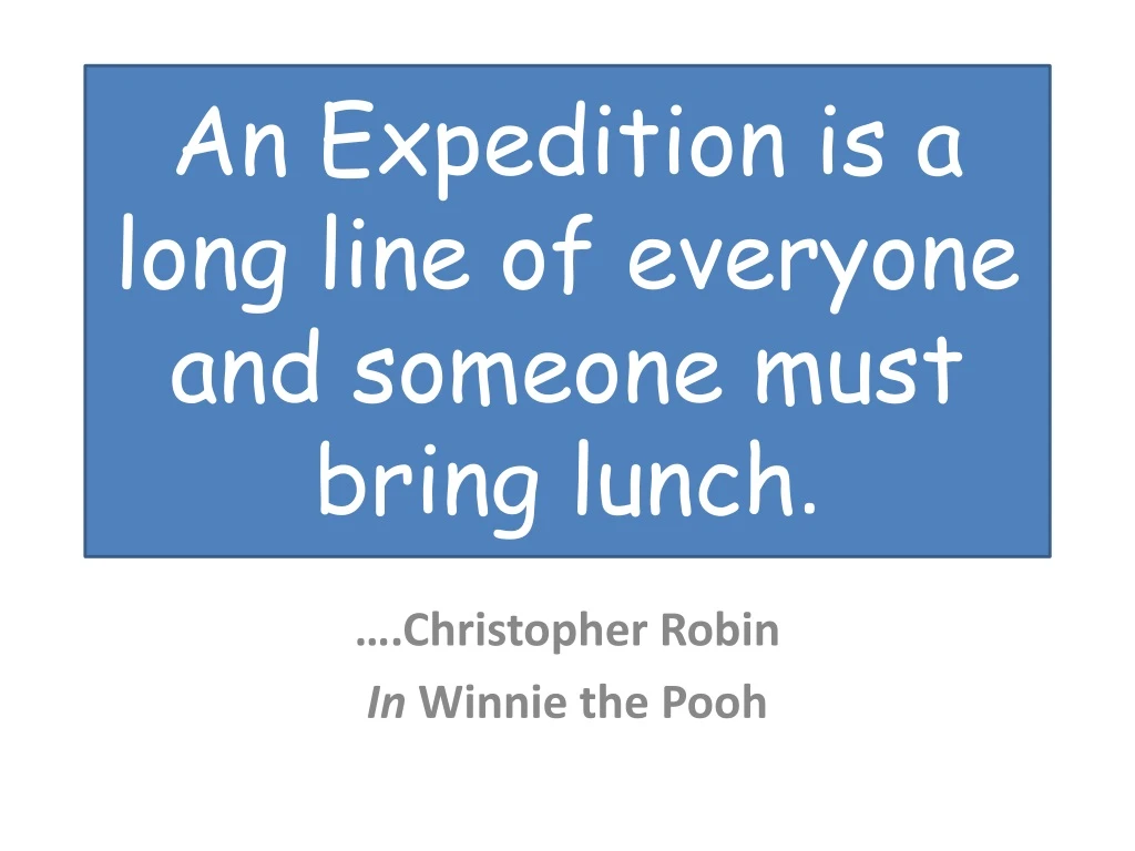 an expedition is a long line of everyone and someone must bring lunch