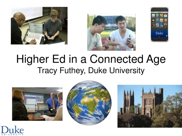Higher Ed in a Connected Age Tracy Futhey, Duke University