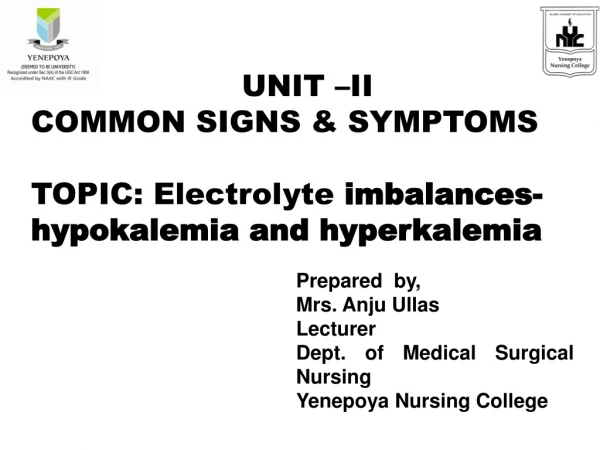 UNIT –II COMMON SIGNS &amp; SYMPTOMS TOPIC: Electrolyte imbalances- hypokalemia and hyperkalemia