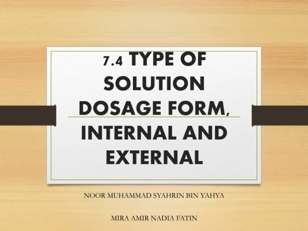 7.4 TYPE OF SOLUTION DOSAGE FORM, INTERNAL AND EXTERNAL