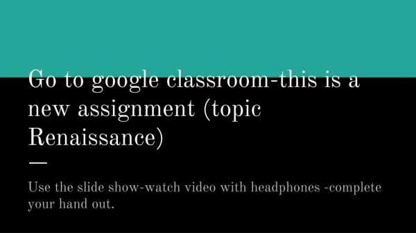 Go to google classroom-this is a new assignment (topic Renaissance)