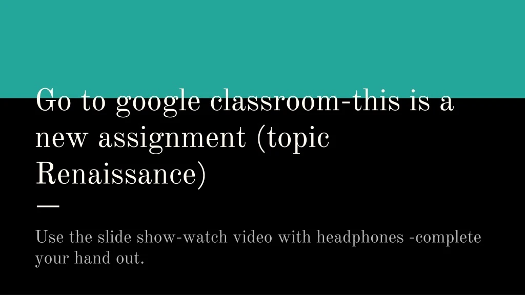 go to google classroom this is a new assignment topic renaissance