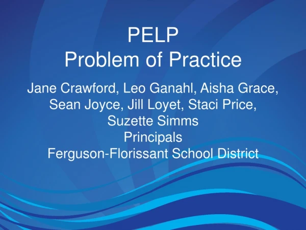 PELP Problem of Practice Jane Crawford, Leo Ganahl , Aisha Grace,