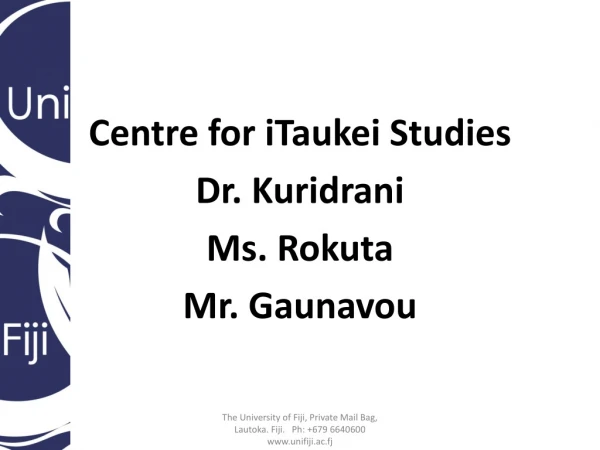 Centre for iTaukei Studies Dr. Kuridrani Ms. Rokuta Mr. Gaunavou