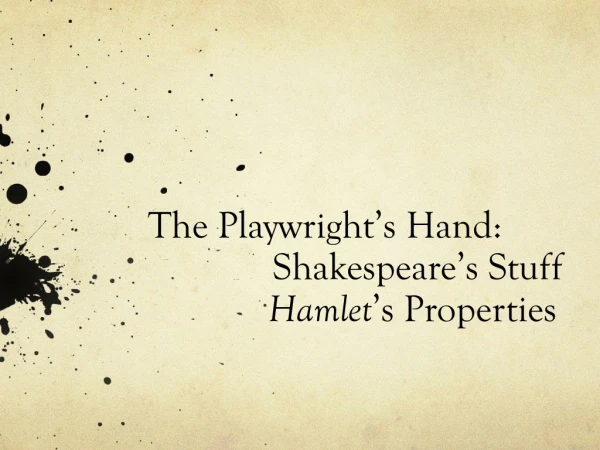 The Playwright’s Hand: Shakespeare’s Stuff Hamlet ’s Properties