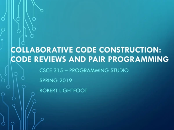 Collaborative Code Construction: Code Reviews and Pair Programming