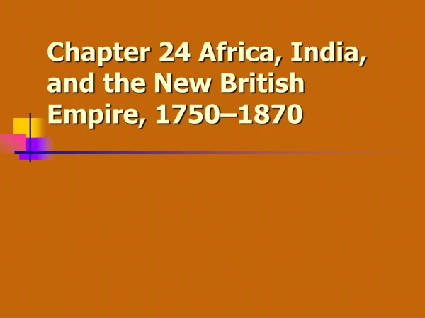 Chapter 24 Africa, India, and the New British Empire, 1750–1870