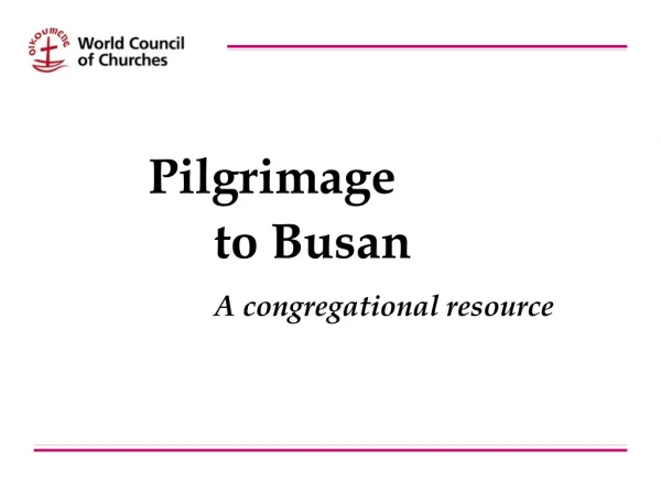 Pilgrimage 		to Busan 		A congregational resource
