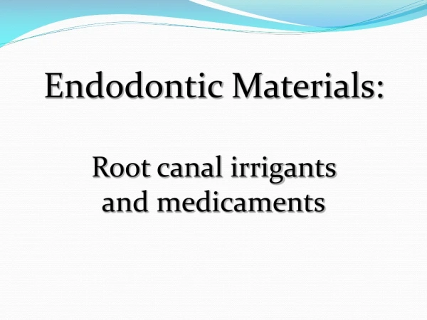 Endodontic Materials: Root canal irrigants and medicaments